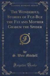 The Wonderful Stories of Fuz-Buz the Fly and Mother Grabem the Spider (Classic Reprint)
