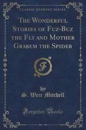 The Wonderful Stories of Fuz-Buz the Fly and Mother Grabem the Spider (Classic Reprint)