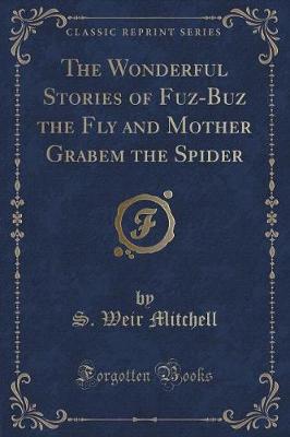 The Wonderful Stories of Fuz-Buz the Fly and Mother Grabem the Spider (Classic Reprint)
