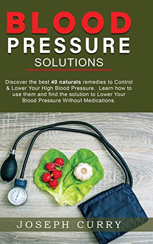 Blood Pressure solutions: Discover the best 40 naturals remedies to Control & Lower Your High Blood Pressure. Learn how to use them and find the solution to Lower Your Blood Pressure Without Medications.
