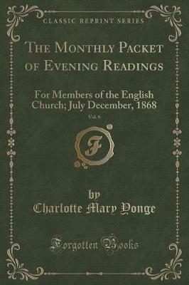 The Monthly Packet of Evening Readings, Vol. 6: For Members of the English Church; July December, 1868 (Classic Reprint)