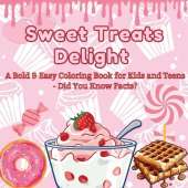Sweet Treats Delight: A Bold & Easy Coloring Book for Kids and Teens - Did You Know Facts? Color Your Way Through a World of Tasty Desserts and Fun Facts!
