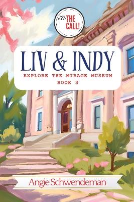 Liv & Indy Explore the Mirage Museum: Book 3 (You Make the Call Series)