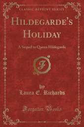 Hildegarde's Holiday: A Sequel to Queen Hildegarde (Classic Reprint)