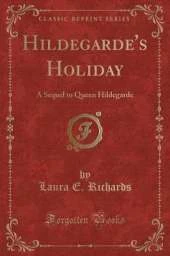 Hildegarde's Holiday: A Sequel to Queen Hildegarde (Classic Reprint)
