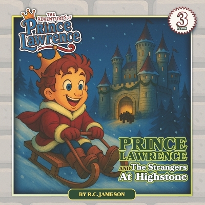 Prince Lawrence and the Strangers at Highstone (The Adventures of Prince Lawrence): A Christian Children's Adventure Story about Giving, Kindness, and Having a Heart of Thanks Ages 4-8