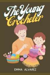 The Young Crocheter: Discover the fun and joy of crocheting with this comprehensive crochet activity book for young creatives