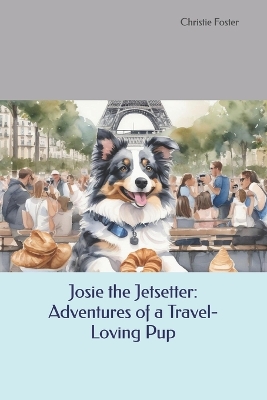 Josie the Jetsetter: Adventures of a Travel-Loving Pup