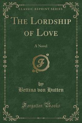 The Lordship of Love: A Novel (Classic Reprint)