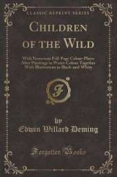 Children of the Wild: With Numerous Full-Page Colour-Plates After Paintings in Water-Colour Together With Illustrations in Black-and-White (Classic Reprint)