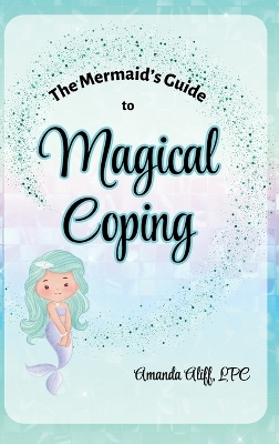 The Mermaid's Guide to Magical Coping: A-Z Strategies for Managing Big Feelings