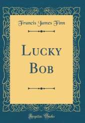Lucky Bob (Classic Reprint)