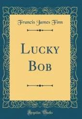 Lucky Bob (Classic Reprint)