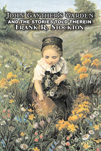 John Gayther's Garden and the Stories Told Therein by Frank R. Stockton, Fiction, Legends, Myths, & Fables