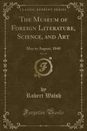 The Museum of Foreign Literature, Science, and Art, Vol. 39: May to August, 1840 (Classic Reprint)