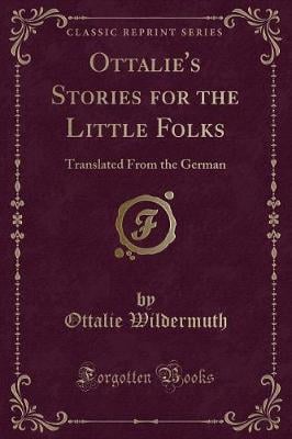 Ottalie's Stories for the Little Folks: Translated From the German (Classic Reprint)