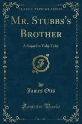 Mr. Stubbs's Brother: A Sequel to Toby Tyler (Classic Reprint)