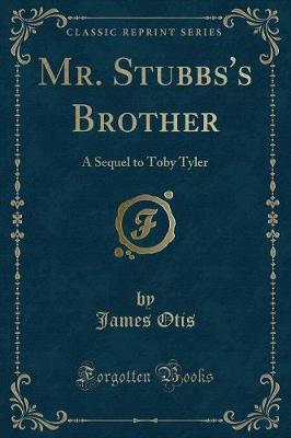 Mr. Stubbs's Brother: A Sequel to Toby Tyler (Classic Reprint)