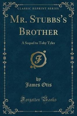 Mr. Stubbs's Brother: A Sequel to Toby Tyler (Classic Reprint)