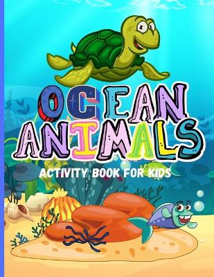 Ocean Animals: Amazing Activity Book for Kids Ocean Animals, Sea Creatures: Coloring Book For Toddlers, Boys and Girls The Magical Underwater Coloring Book