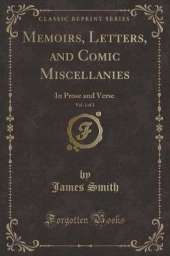 Memoirs, Letters, and Comic Miscellanies, Vol. 1 of 2: In Prose and Verse (Classic Reprint)