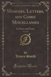 Memoirs, Letters, and Comic Miscellanies, Vol. 1 of 2: In Prose and Verse (Classic Reprint)
