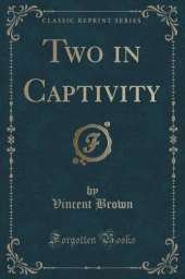Two in Captivity (Classic Reprint)