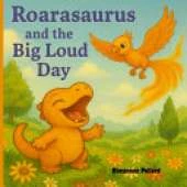 Roarasaurus and the Big Loud Day: A cute story about a Dinosaur who learns to control his ROAR!