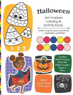 Halloween Dot Markers Coloring and Activity Book: Number Recognition Games and Activities for Preschoolers and Toddlers: Coloring Pages, Counting Games, Dot-the-Number Mazes, Dot-to-Dots, and More