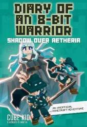 Diary of an 8-Bit Warrior: Shadow Over Aetheria: An Unofficial Minecraft Adventure
