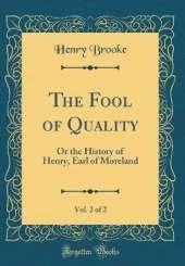 The Fool of Quality, Vol. 2 of 2: Or the History of Henry, Earl of Moreland (Classic Reprint)