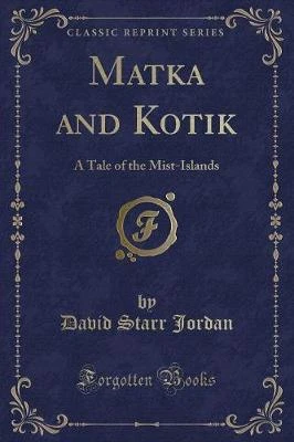 Matka and Kotik: A Tale of the Mist-Islands (Classic Reprint)