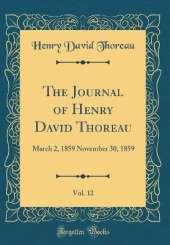 The Journal of Henry David Thoreau, Vol. 12: March 2, 1859 November 30, 1859 (Classic Reprint)