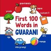 First 100 Words in Guarani: Bilingual English Guarani Picture Book for Kids with Pronunciations, Language Learning Flashcards, Dictionary for Babies, Toddlers, and Children