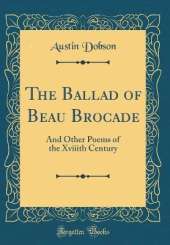 The Ballad of Beau Brocade: And Other Poems of the Xviiith Century (Classic Reprint)