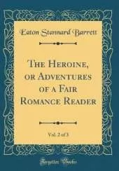 The Heroine, or Adventures of a Fair Romance Reader, Vol. 2 of 3 (Classic Reprint)
