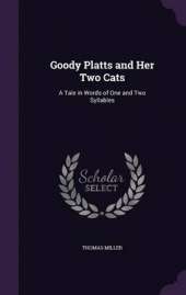 Goody Platts and Her Two Cats: A Tale in Words of One and Two Syllables