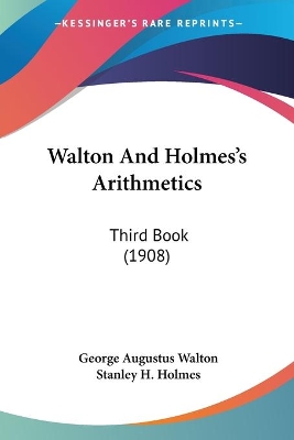 Walton And Holmes's Arithmetics: Third Book (1908)