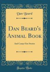 Dan Beard's Animal Book: And Camp-Fire Stories (Classic Reprint)