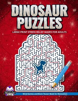 Dinosaur Puzzles: Large Print Stress Relief Mazes for Adults: Mind Games and Brain Teaser Book for Relaxation