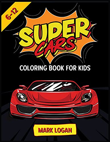 Super cars coloring book for kids 6-12: An Activity book for boys and girls full of luxury cars