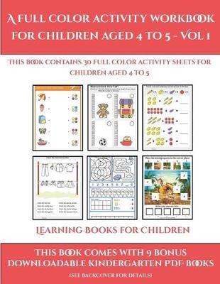 Learning Books for Children (A full color activity workbook for children aged 4 to 5 - Vol 1): This book contains 30 full color activity sheets for children aged 4 to 5