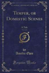 Temper, or Domestic Scenes, Vol. 2 of 3: A Tale (Classic Reprint)
