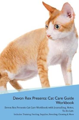 Devon Rex Presents: Cat Care Guide Workbook Devon Rex Presents Cat Care Workbook with Journalling, Notes, To Do List. Includes: Training, Feeding, Supplies, Breeding, Cleaning & More Volume 1
