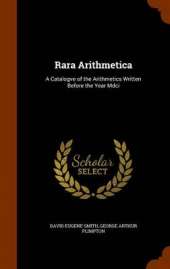 Rara Arithmetica: A Catalogve of the Arithmetics Written Before the Year Mdci