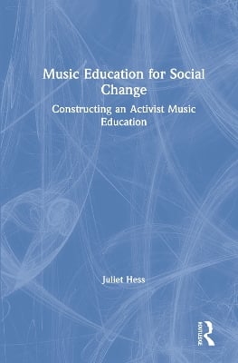 Music Education for Social Change: Constructing an Activist Music Education