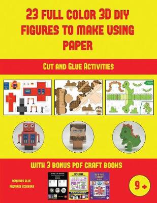 Cut and Glue Activities (23 Full Color 3D Figures to Make Using Paper): A great DIY paper craft gift for kids that offers hours of fun