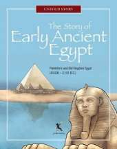The Story of Early Ancient Egypt: Prehistoric and Old Kingdom Egypt (20,000 - 2,181 B.C.)