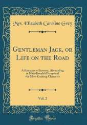 Gentleman Jack, or Life on the Road, Vol. 2: A Romance of Interest, Abounding in Hair-Breadth Escapes of the Most Exciting Character (Classic Reprint)