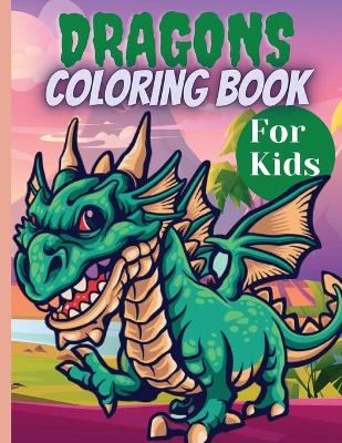 Dragons Coloring Book For Kids: Amazing Dragon Coloring Book for Kids Ages 4-8, 8-12, Cute And Big Designs